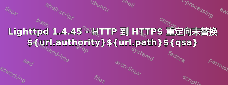 Lighttpd 1.4.45 - HTTP 到 HTTPS 重定向未替换 ${url.authority}${url.path}${qsa}