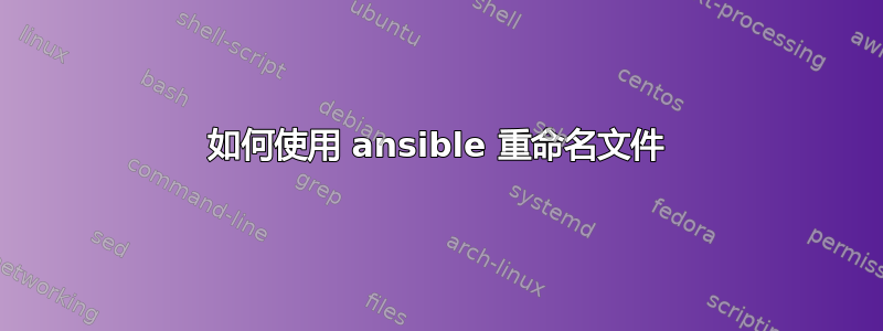 如何使用 ansible 重命名文件