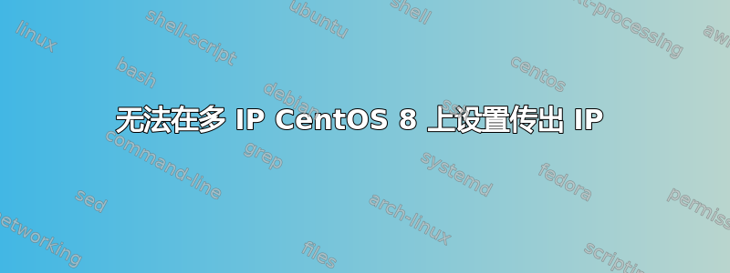 无法在多 IP CentOS 8 上设置传出 IP