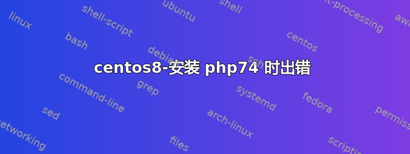 centos8-安装 php74 时出错