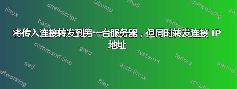 将传入连接转发到另一台服务器，但同时转发连接 IP 地址