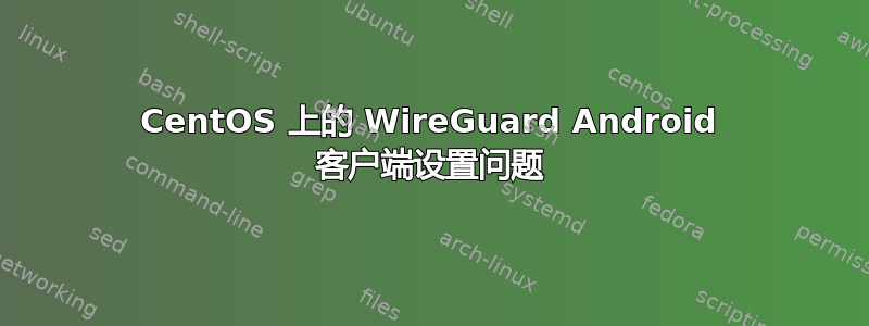 CentOS 上的 WireGuard Android 客户端设置问题