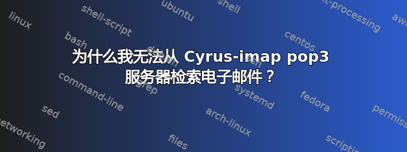 为什么我无法从 Cyrus-imap pop3 服务器检索电子邮件？