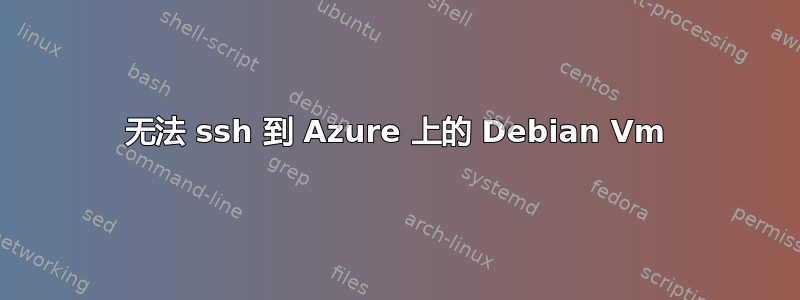 无法 ssh 到 Azure 上的 Debian Vm