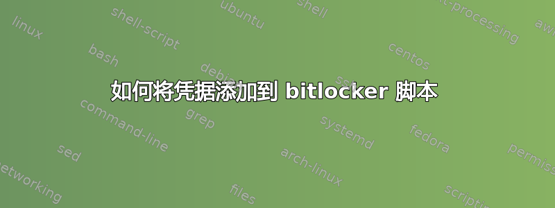 如何将凭据添加到 bitlocker 脚本