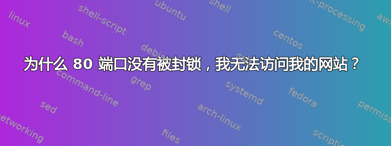 为什么 80 端口没有被封锁，我无法访问我的网站？