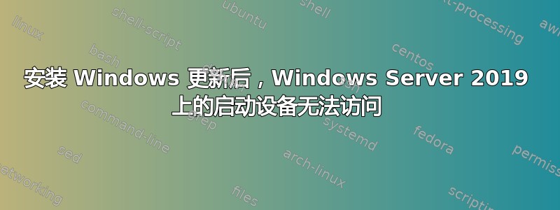 安装 Windows 更新后，Windows Server 2019 上的启动设备无法访问