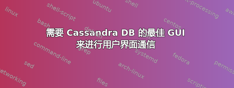 需要 Cassandra DB 的最佳 GUI 来进行用户界面通信