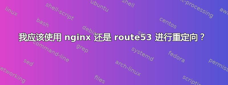 我应该使用 nginx 还是 route53 进行重定向？