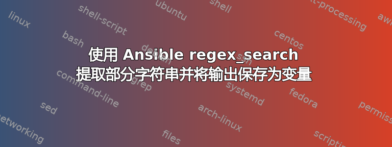 使用 Ansible regex_search 提取部分字符串并将输出保存为变量