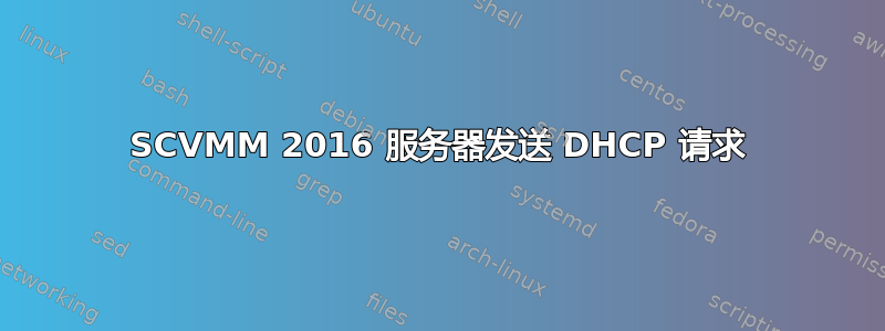 SCVMM 2016 服务器发送 DHCP 请求