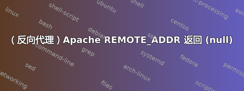 （反向代理）Apache REMOTE_ADDR 返回 (null)