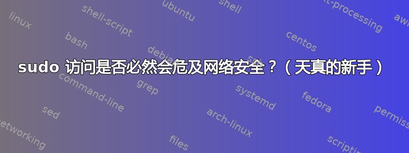 sudo 访问是否必然会危及网络安全？（天真的新手）