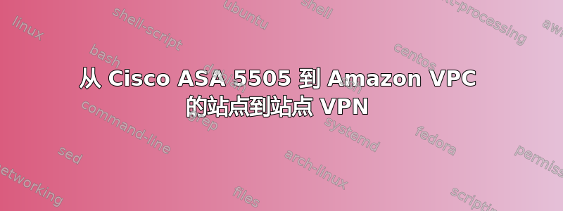 从 Cisco ASA 5505 到 Amazon VPC 的站点到站点 VPN