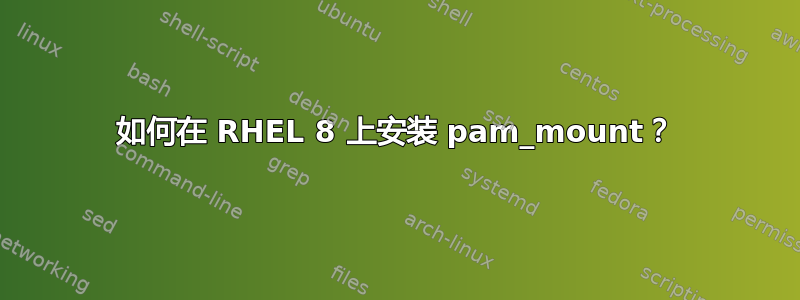 如何在 RHEL 8 上安装 pam_mount？