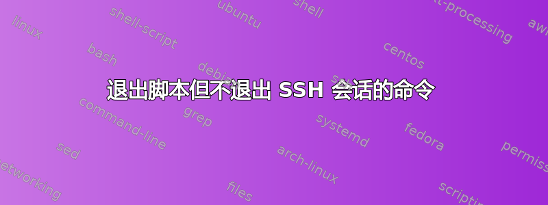 退出脚本但不退出 SSH 会话的命令