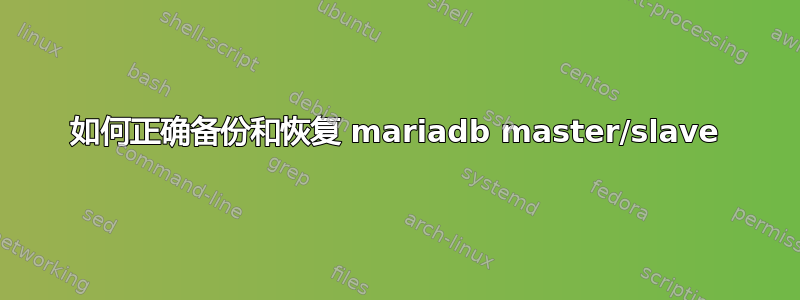 如何正确备份和恢复 mariadb master/slave