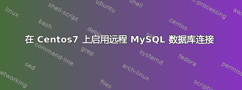 在 Centos7 上启用远程 MySQL 数据库连接