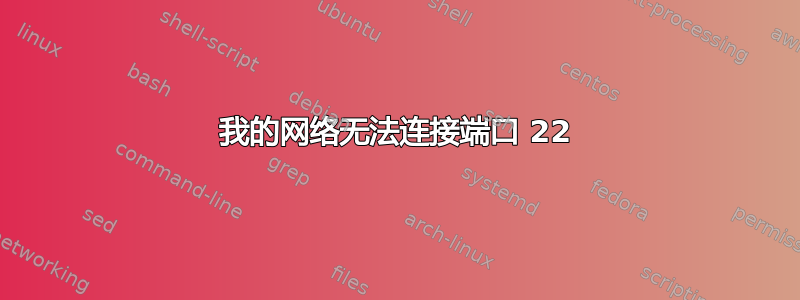 我的网络无法连接端口 22