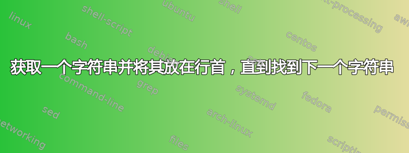 获取一个字符串并将其放在行首，直到找到下一个字符串