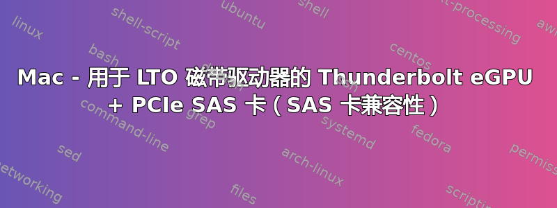 Mac - 用于 LTO 磁带驱动器的 Thunderbolt eGPU + PCIe SAS 卡（SAS 卡兼容性）