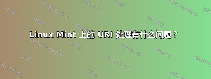 Linux Mint 上的 URI 处理有什么问题？