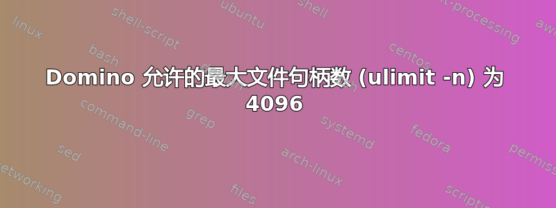 Domino 允许的最大文件句柄数 (ulimit -n) 为 4096