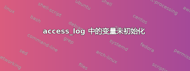 access_log 中的变量未初始化