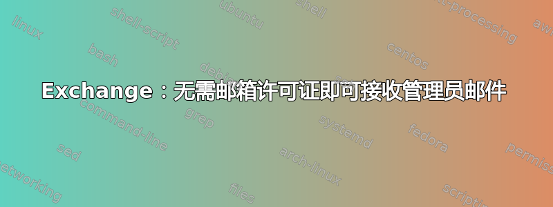 Exchange：无需邮箱许可证即可接收管理员邮件