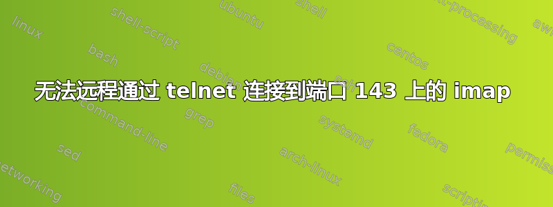 无法远程通过 telnet 连接到端口 143 上的 imap