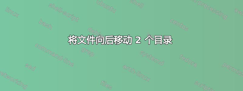 将文件向后移动 2 个目录