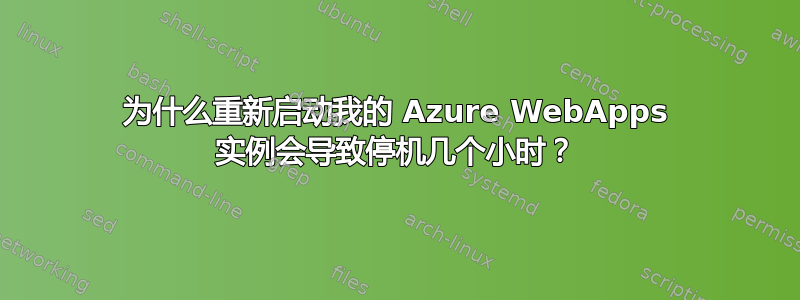 为什么重新启动我的 Azure WebApps 实例会导致停机几个小时？