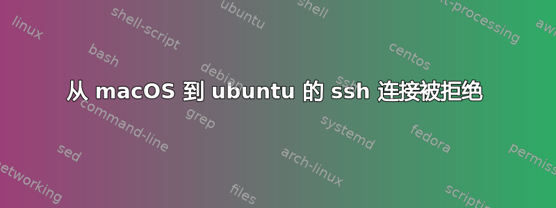 从 macOS 到 ubuntu 的 ssh 连接被拒绝