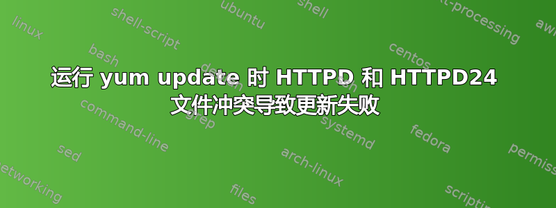 运行 yum update 时 HTTPD 和 HTTPD24 文件冲突导致更新失败