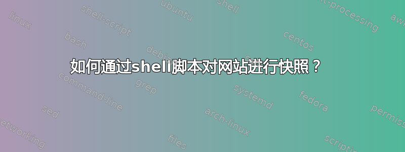 如何通过shell脚本对网站进行快照？ 