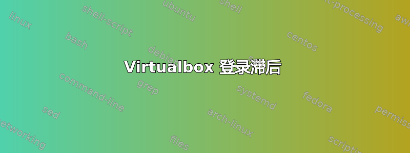 Virtualbox 登录滞后