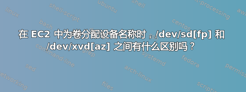 在 EC2 中为卷分配设备名称时，/dev/sd[fp] 和 /dev/xvd[az] 之间有什么区别吗？