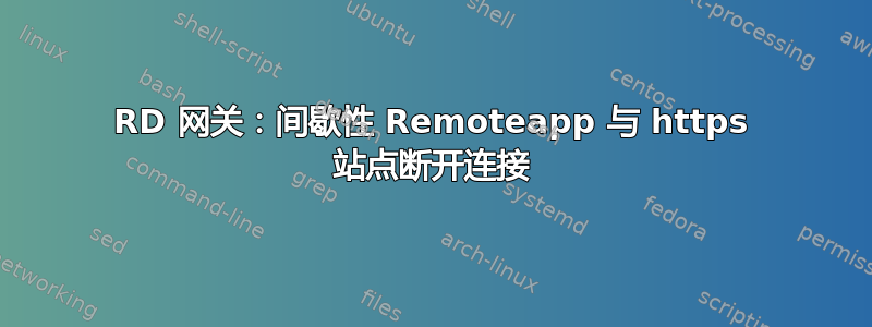 RD 网关：间歇性 Remoteapp 与 https 站点断开连接