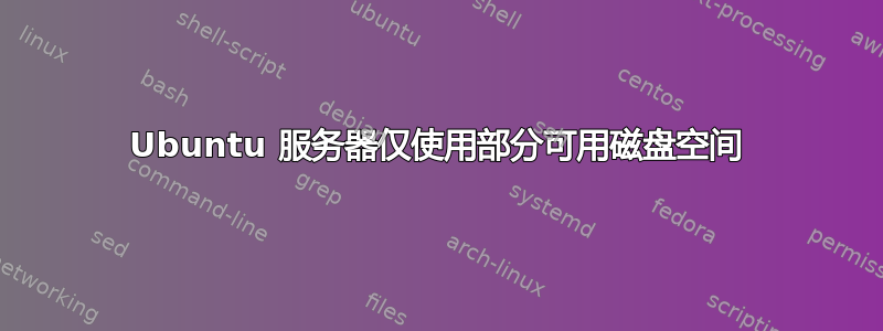 Ubuntu 服务器仅使用部分可用磁盘空间