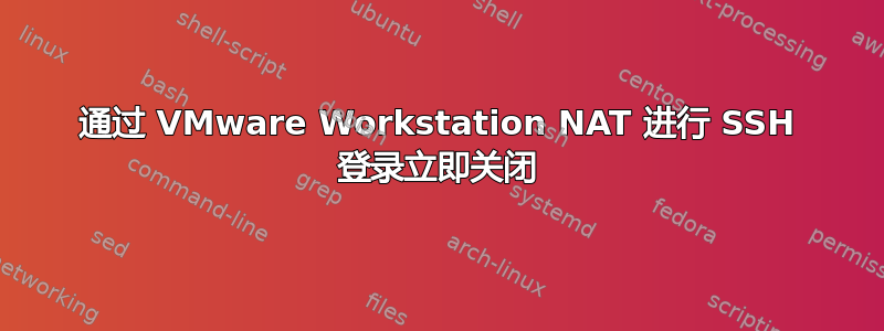 通过 VMware Workstation NAT 进行 SSH 登录立即关闭