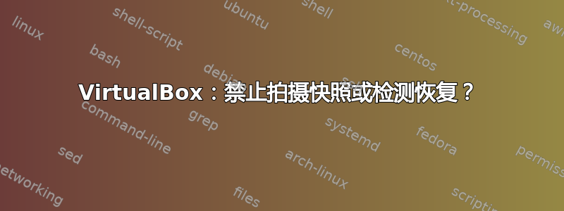 VirtualBox：禁止拍摄快照或检测恢复？