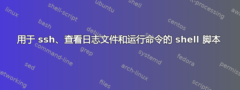 用于 ssh、查看日志文件和运行命令的 shell 脚本