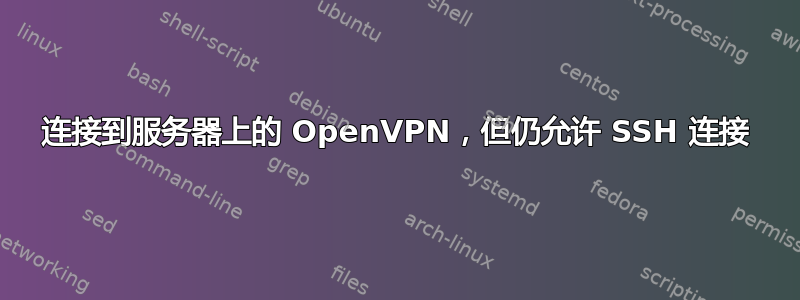 连接到服务器上的 OpenVPN，但仍允许 SSH 连接