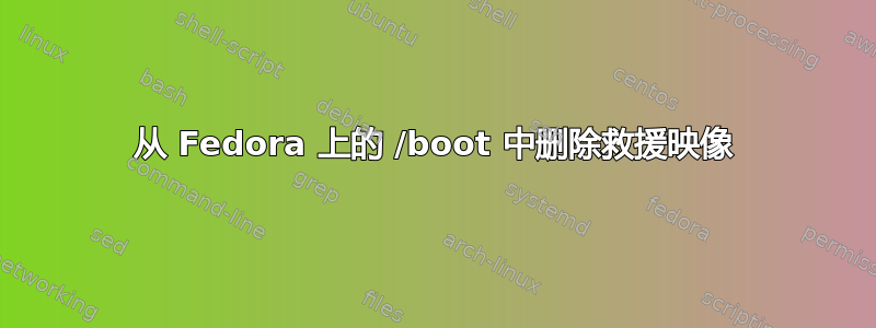 从 Fedora 上的 /boot 中删除救援映像