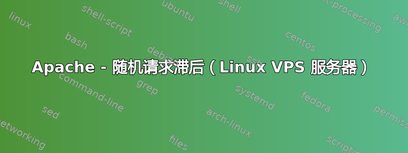 Apache - 随机请求滞后（Linux VPS 服务器）