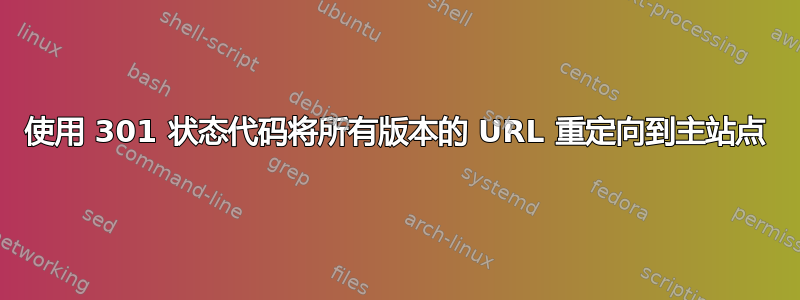 使用 301 状态代码将所有版本的 URL 重定向到主站点