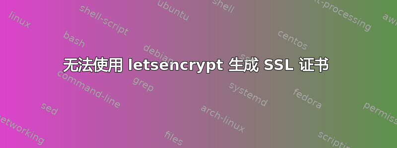 无法使用 letsencrypt 生成 SSL 证书