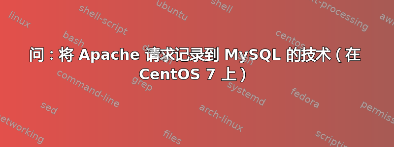 问：将 Apache 请求记录到 MySQL 的技术（在 CentOS 7 上）