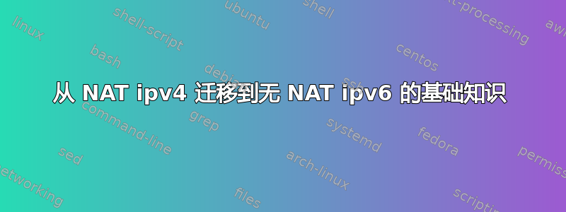 从 NAT ipv4 迁移到无 NAT ipv6 的基础知识