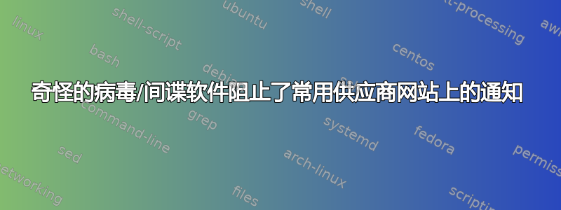 奇怪的病毒/间谍软件阻止了常用供应商网站上的通知